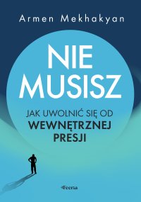Nie musisz. Jak uwolnić się od wewnętrznej presji - Armen Mekhakyan - ebook