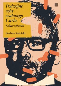 Podwójne zęby szalonego Carla. Szkice z frontu - Dariusz Sośnicki - ebook