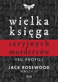 Wielka księga seryjnych morderców. 150 profili - Jack Rosewood - ebook
