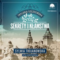 Trylogia szczecińska. Tom 1. Sekrety i kłamstwa - Sylwia Trojanowska - audiobook