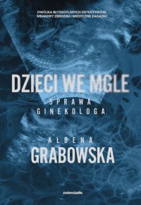 Dzieci we mgle. Sprawa ginekologa - Ałbena Grabowska - ebook