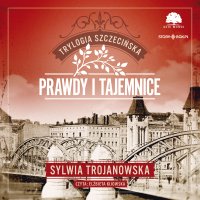 Trylogia szczecińska. Tom 2. Prawdy i tajemnice - Sylwia Trojanowska - audiobook