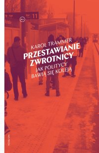 Przestawianie zwrotnicy. Jak politycy bawią się koleją - Karol Trammer - ebook