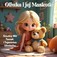Oliwka i jej Maskotki - Smutny Miś Tomek i Tajemnica Uśmiechu - Fundacja JWJ PROMOTION - ebook