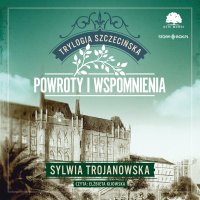Trylogia szczecińska. Tom 3. Powroty i wspomnienia - Sylwia Trojanowska - audiobook