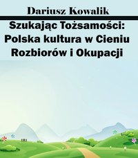 Szukając Tożsamości: Polska kultura w Cieniu Rozbiorów i Okupacji - Dariusz Kowalik - ebook