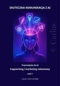 SKUTECZNA KOMUNIKACJA Z AI - 10 promptów do AI - Copywriting i marketing reklamowy - część 1 - Carins - ebook