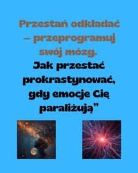 Przestań odkładać — przeprogramuj swój mózg. Jak przestać prokrastynować, gdy emocje Cię paraliżują - Anna Walowska - ebook