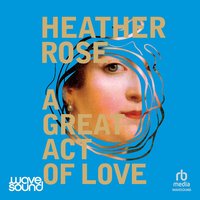 A Great Act of Love - Heather Rose - audiobook