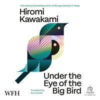 Under the Eye of the Big Bird - Hiromi Kawakami - audiobook