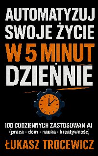 Automatyzuj Swoje Życie W 5 Minut Dziennie - Łukasz Trocewicz - ebook
