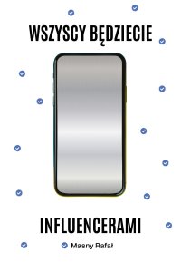 Wszyscy będziecie influencerami - Rafał Krzysztof Masny - ebook
