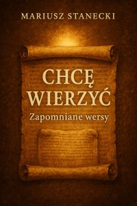 CHCĘ WIERZYĆ - ZAPOMNIANE WERSY - Mariusz Stanecki - ebook