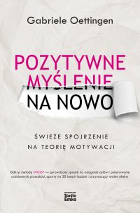 Pozytywne myślenie na nowo. Świeże spojrzenie na teorię motywacji - dr Gabriele Oettingen - ebook