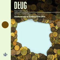 Dług. Reportaże spod kreski - Aleksandra Gałka-Reczko - audiobook