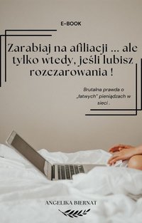 Zarabiaj na afiliacji ... ale tylko wtedy, jeśli lubisz rozczarowania ! - Angelika Biernat - ebook