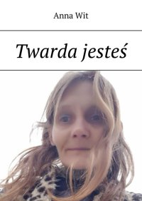 Twarda jesteś - Anna Wit - ebook
