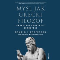 Myśl jak grecki filozof. Praktykuj koncepcje Sokratesa - Donald J. Robertson - audiobook