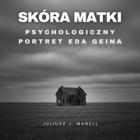 Skóra matki. Psychologiczny portret Eda Geina - Juliusz J. Manell - audiobook