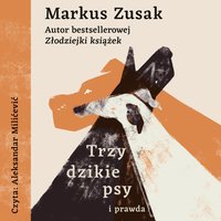 Trzy dzikie psy i prawda - Markus Zusak - audiobook