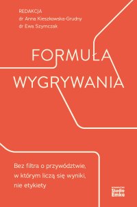Formuła wygrywania. Bez filtra o przywództwie, w którym liczą się wyniki, nie etykiety - dr Anna Kieszkowska-Grudny - ebook