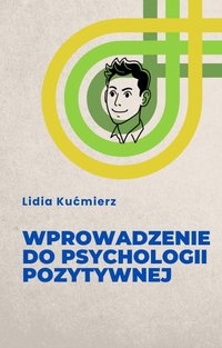 Wprowadzenie do psychologii pozytywnej - Lidia Kućmierz - ebook