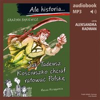 Ale historia... 12 Jak Tadeusz Kościuszko chciał ratować Polskę - Grażyna Bąkiewicz - audiobook