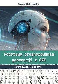 Podstawy prognozowania generacji z OZE. #OZE #python #AI #ML - Dąbrowski Jakub - ebook
