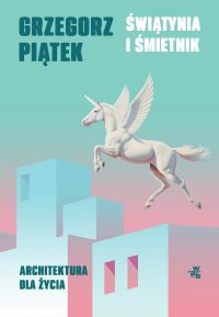 Świątynia i śmietnik. Architektura dla życia - Grzegorz Piątek - ebook