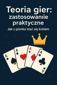 Teoria Gier; zastosowanie praktyczne. Jak z pionka stać się Królem - Bruno Błoński - ebook