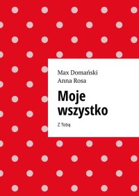 Moje wszystko - Max Domański - ebook