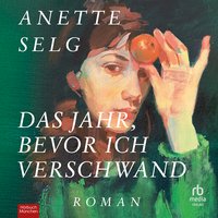 Das Jahr, bevor ich verschwand - Anette Selg - audiobook