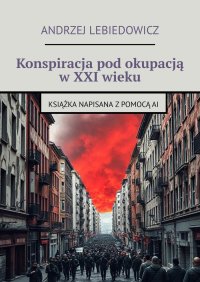 Konspiracja pod okupacją w XXI wieku - Andrzej Lebiedowicz - ebook