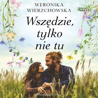 Wszędzie, tylko nie tu - Weronika Wierzchowska - audiobook
