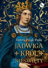 Jadwiga. Król nieświęty - Dorota Pająk-Puda - ebook