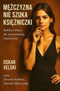 Mężczyzna nie szuka księżniczki. Kobiecy klucz do zrozumienia mężczyzny - Oskar Velski - ebook