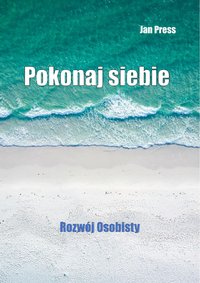 Pokonaj siebie - Rozwój osobisty - Jan Press - ebook