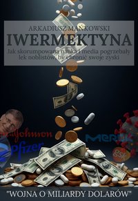 IWERMEKTYNA - Jak skurumpowana nauka i media pogrzebały lek noblistów, by chronić swoje zyski. - Arkadiusz Mańkowski - ebook