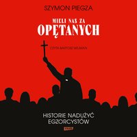 "Mieli nas za opętanych". Historie nadużyć egzorcystów - Szymon Piegza - audiobook