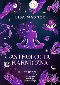 Astrologia karmiczna. Odkryj ścieżkę reinkarnacji duszy i poznaj sens horoskopu urodzeniowego - Lisa Wagner - ebook