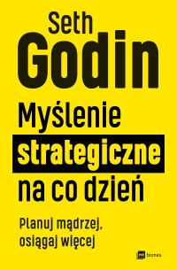 Myślenie strategiczne na co dzień. Planuj mądrzej, osiągaj więcej - Seth Godin - ebook