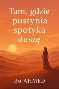 Tam, gdzie pustynia spotyka duszę - Bo AHMED - ebook