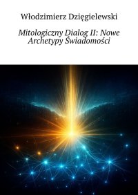 Mitologiczny Dialog II: Nowe Archetypy Świadomości - Włodzimierz Dzięgielewski - ebook