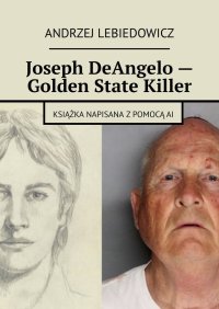 Joseph DeAngelo — Golden State Killer - Andrzej Lebiedowicz - ebook