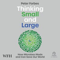 Thinking Small and Large: How Microbes Made and Can Save Our World - Peter Forbes - audiobook
