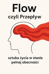 Flow czyli przepływ. Sztuka życia w stanie pełnej obecności - Bruno Błoński - ebook