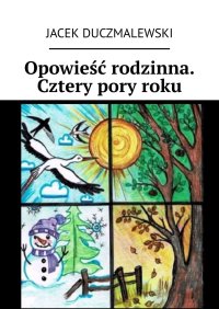 Opowieść rodzinna. Cztery pory roku - Jacek Duczmalewski - ebook