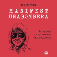 Manifest Unabombera. Przyszłość społeczeństwa przemysłowego - Ted Kaczynski - audiobook