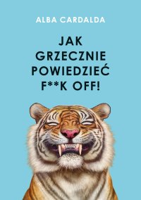 Jak grzecznie powiedzieć f**k off! - Alba Cardalda - ebook