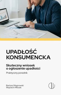 Upadłość konsumencka. Skuteczny wniosek o ogłoszenie upadłości - Praktyczny poradnik - Wojciech Młocek - ebook